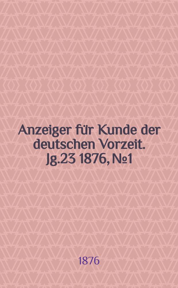 Anzeiger für Kunde der deutschen Vorzeit. Jg.23 1876, №1
