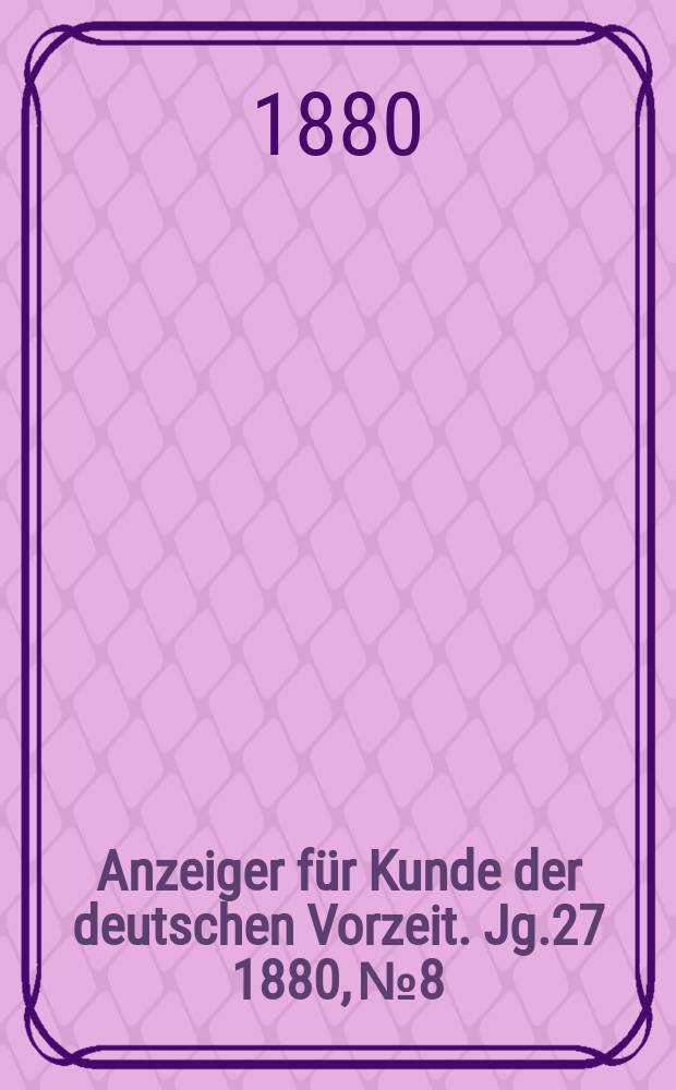 Anzeiger f&uuml;r Kunde der deutschen Vorzeit. Jg.27 1880, №8