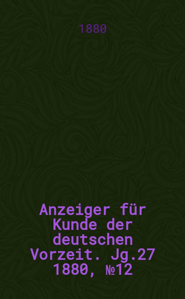 Anzeiger für Kunde der deutschen Vorzeit. Jg.27 1880, №12