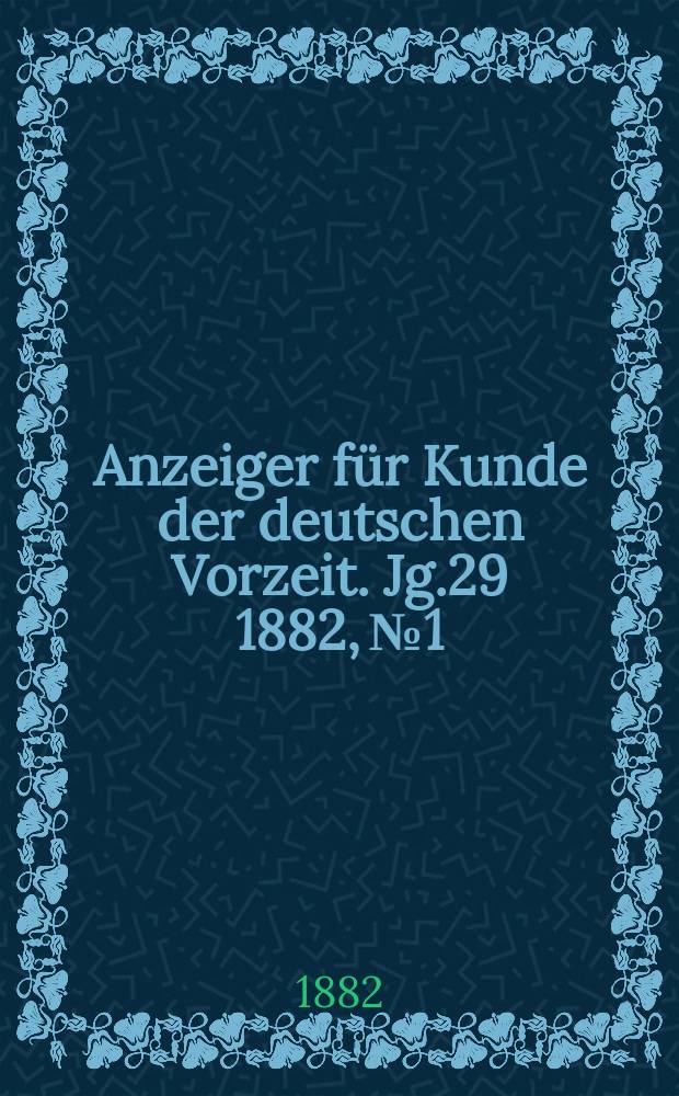 Anzeiger für Kunde der deutschen Vorzeit. Jg.29 1882, №1