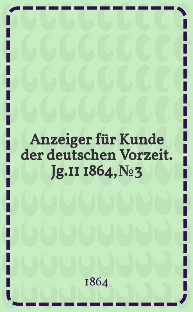 Anzeiger für Kunde der deutschen Vorzeit. Jg.11 1864, №3
