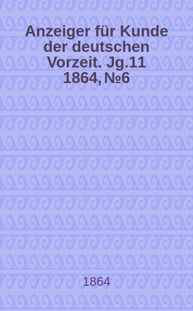 Anzeiger für Kunde der deutschen Vorzeit. Jg.11 1864, №6