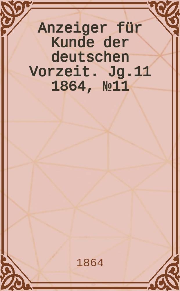 Anzeiger für Kunde der deutschen Vorzeit. Jg.11 1864, №11