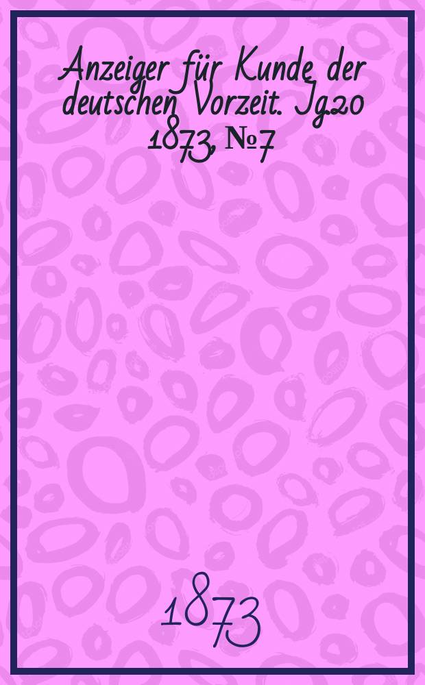 Anzeiger f&uuml;r Kunde der deutschen Vorzeit. Jg.20 1873, №7