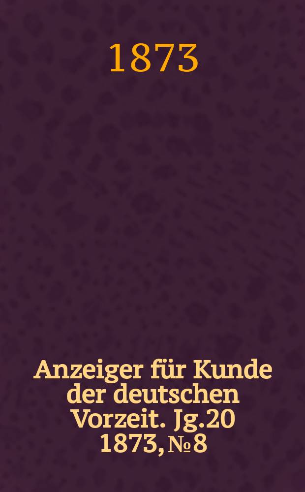 Anzeiger für Kunde der deutschen Vorzeit. Jg.20 1873, №8