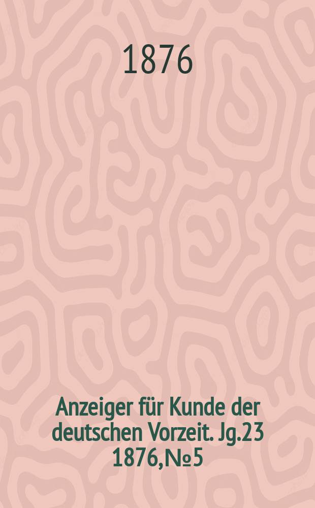 Anzeiger für Kunde der deutschen Vorzeit. Jg.23 1876, №5