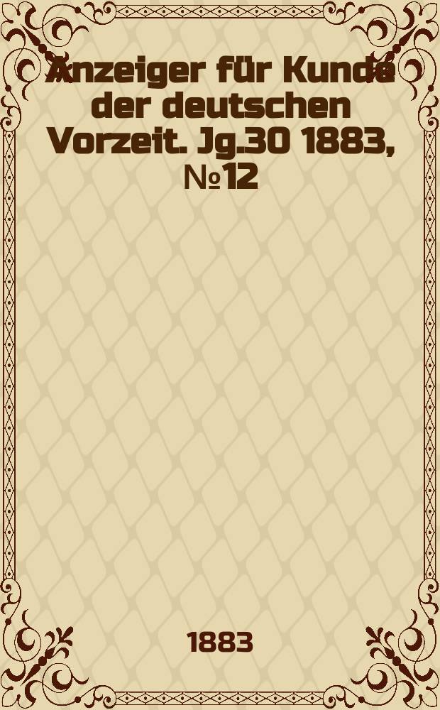 Anzeiger für Kunde der deutschen Vorzeit. Jg.30 1883, №12