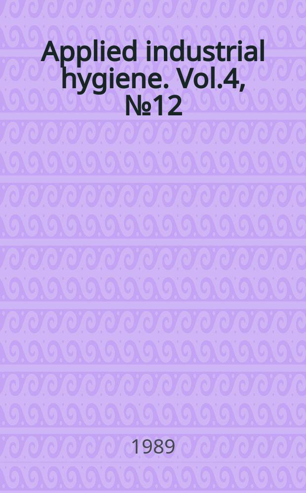 Applied industrial hygiene. Vol.4, №12