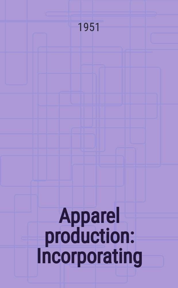 Apparel production : Incorporating: Textile review, British fabrics journal and Textile engineer. Vol.4, №7