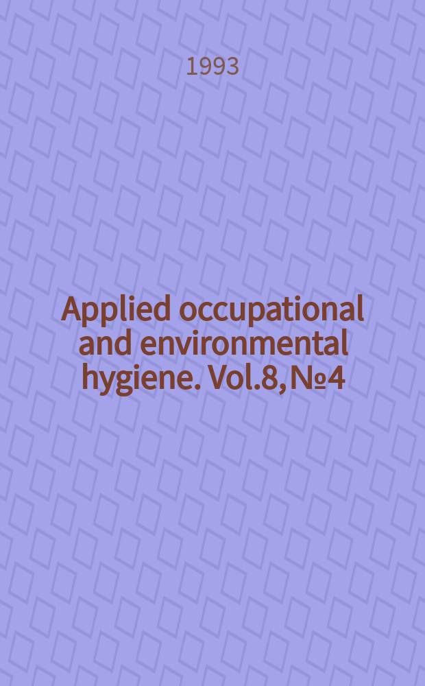 Applied occupational and environmental hygiene. Vol.8, №4 : International symposium on air sampling instrument performance (1991; North Carolina)