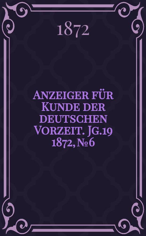Anzeiger für Kunde der deutschen Vorzeit. Jg.19 1872, №6