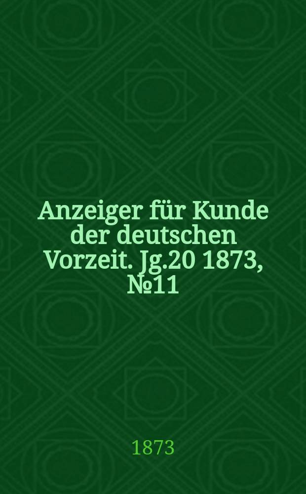 Anzeiger für Kunde der deutschen Vorzeit. Jg.20 1873, №11