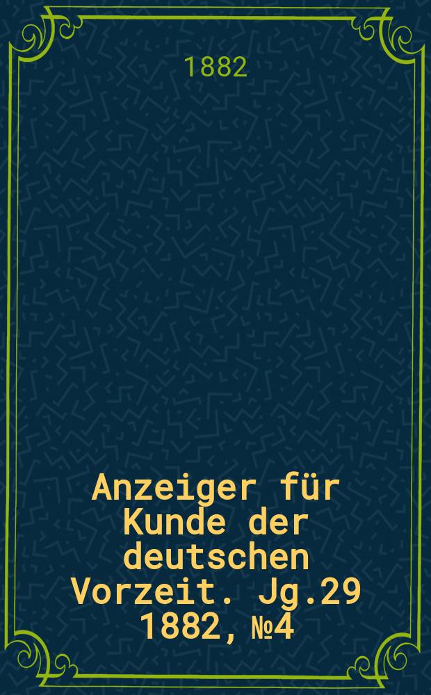 Anzeiger für Kunde der deutschen Vorzeit. Jg.29 1882, №4