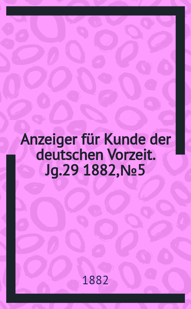Anzeiger für Kunde der deutschen Vorzeit. Jg.29 1882, №5