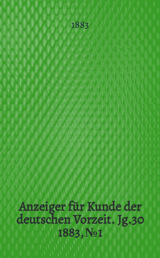 Anzeiger für Kunde der deutschen Vorzeit. Jg.30 1883, №1