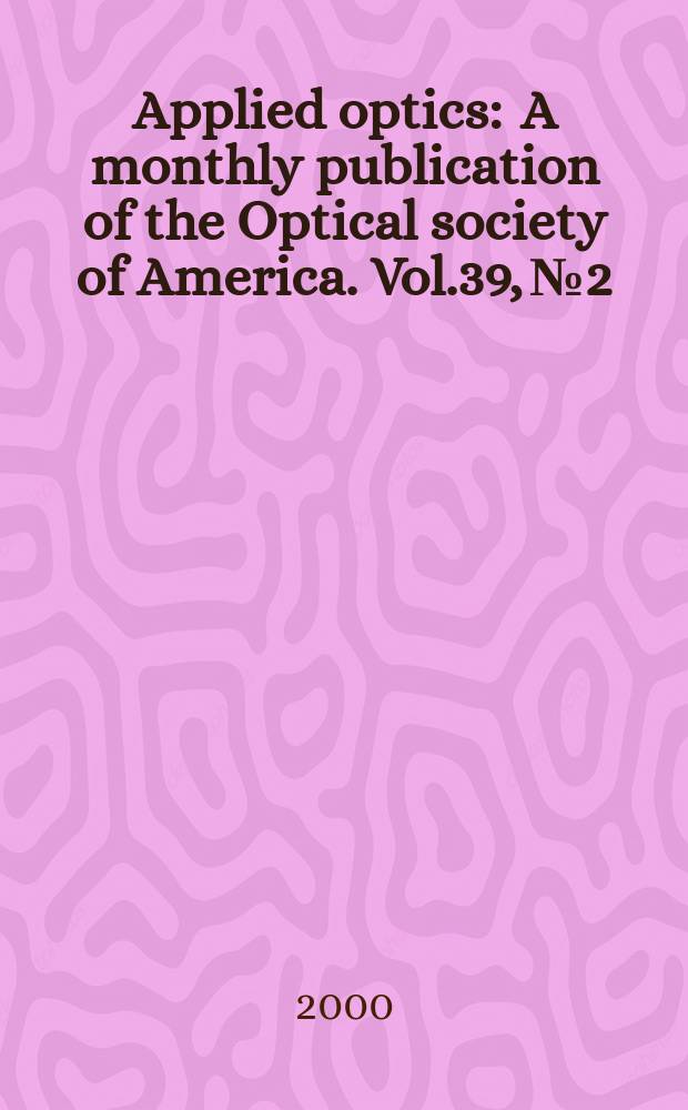 Applied optics : A monthly publication of the Optical society of America. Vol.39, №2