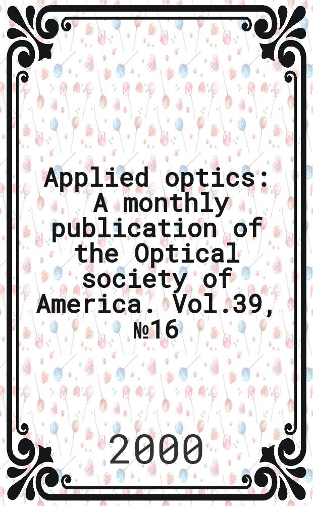 Applied optics : A monthly publication of the Optical society of America. Vol.39, №16