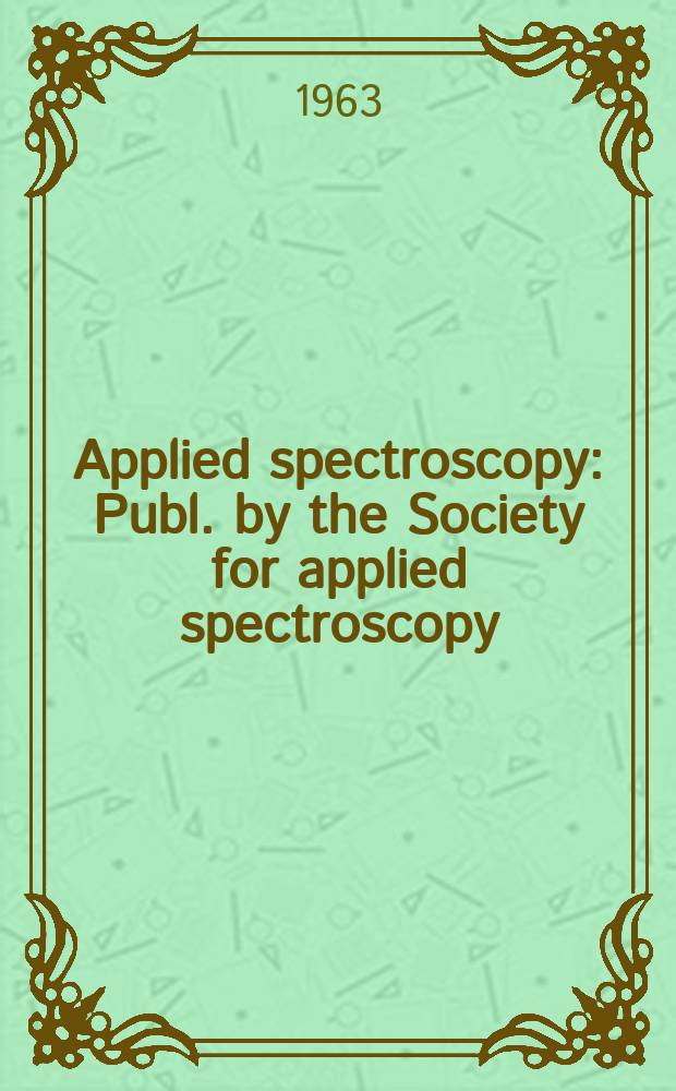 Applied spectroscopy : Publ. by the Society for applied spectroscopy : Formerly called the Bulletin of the Society for applied spectroscopy