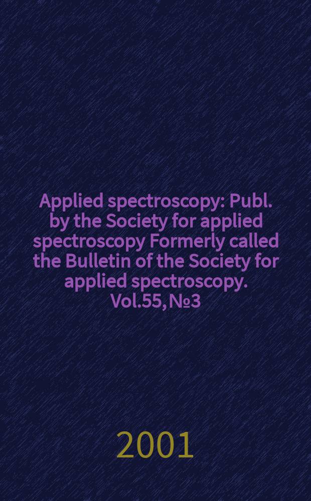 Applied spectroscopy : Publ. by the Society for applied spectroscopy Formerly called the Bulletin of the Society for applied spectroscopy. Vol.55, №3