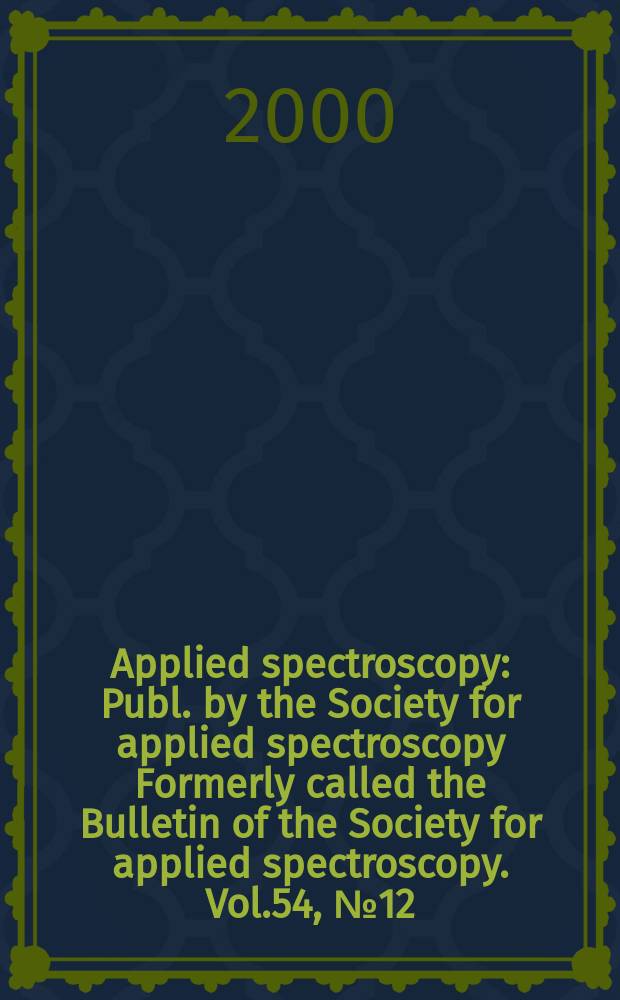 Applied spectroscopy : Publ. by the Society for applied spectroscopy Formerly called the Bulletin of the Society for applied spectroscopy. Vol.54, №12
