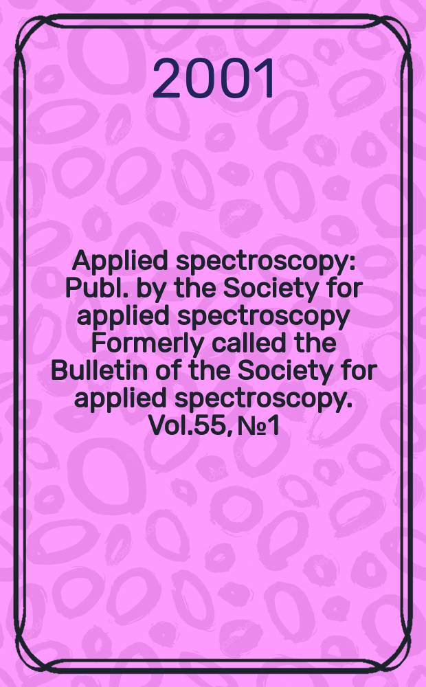 Applied spectroscopy : Publ. by the Society for applied spectroscopy Formerly called the Bulletin of the Society for applied spectroscopy. Vol.55, №1