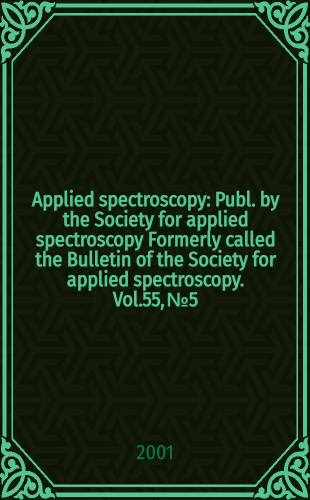 Applied spectroscopy : Publ. by the Society for applied spectroscopy Formerly called the Bulletin of the Society for applied spectroscopy. Vol.55, №5