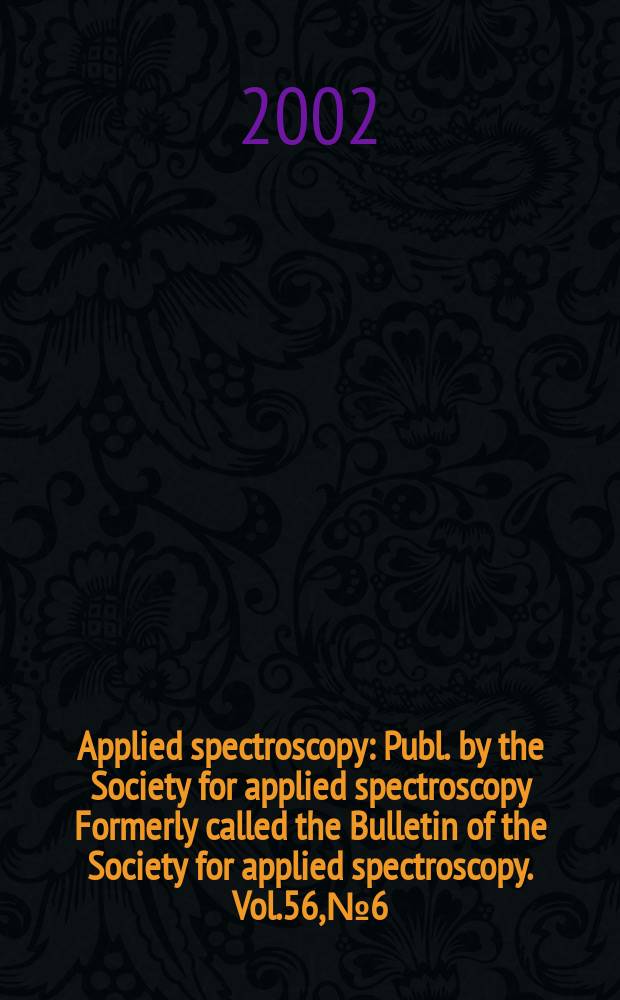 Applied spectroscopy : Publ. by the Society for applied spectroscopy Formerly called the Bulletin of the Society for applied spectroscopy. Vol.56, №6