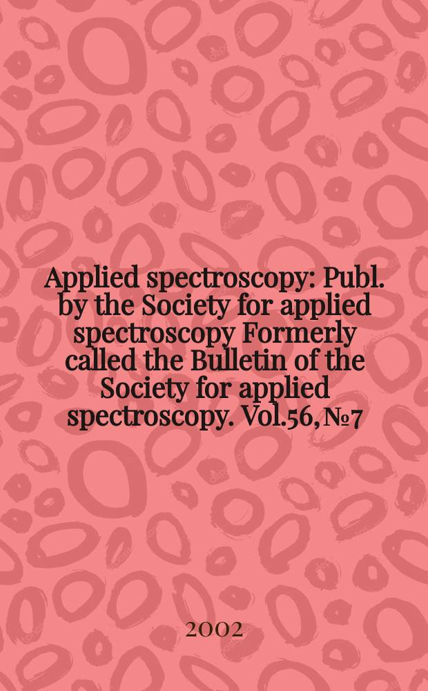 Applied spectroscopy : Publ. by the Society for applied spectroscopy Formerly called the Bulletin of the Society for applied spectroscopy. Vol.56, №7