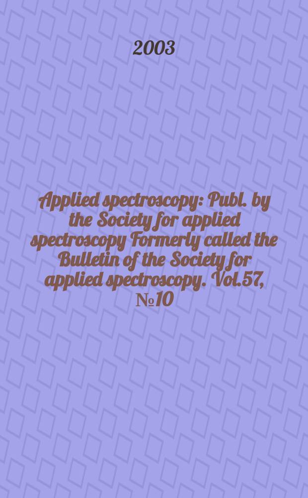 Applied spectroscopy : Publ. by the Society for applied spectroscopy Formerly called the Bulletin of the Society for applied spectroscopy. Vol.57, №10