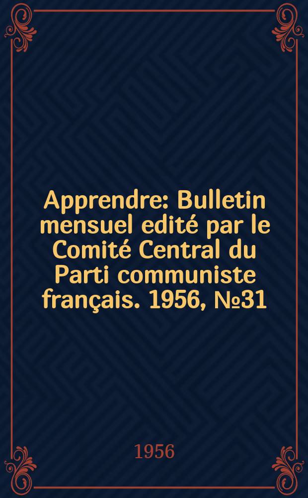 Apprendre : Bulletin mensuel edité par le Comité Central du Parti communiste français. 1956, №31