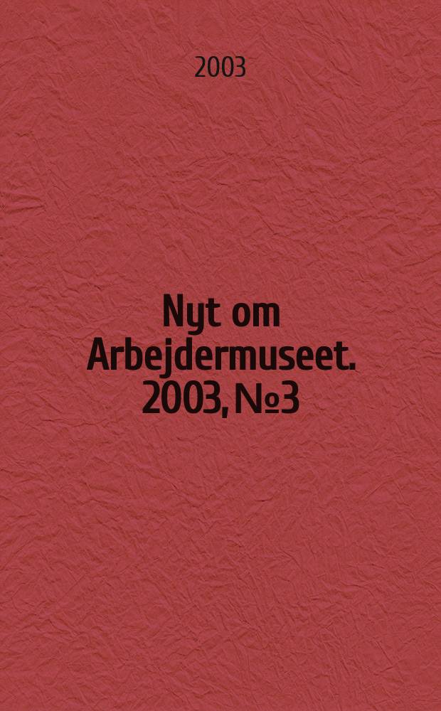 Nyt om Arbejdermuseet. 2003, №3