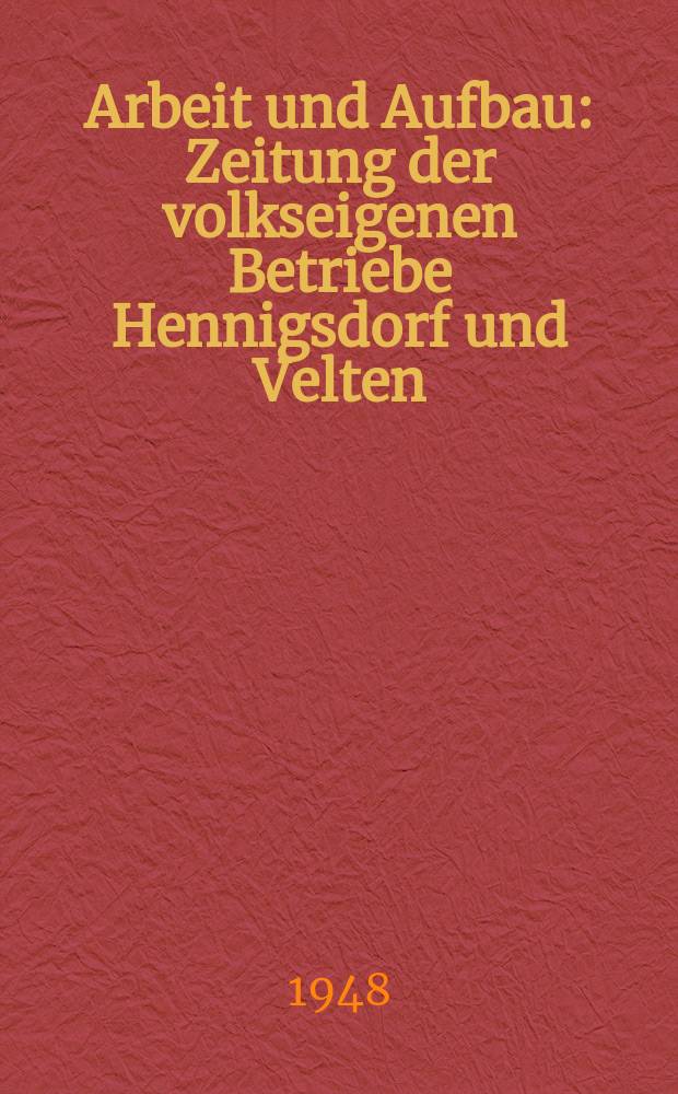 Arbeit und Aufbau : Zeitung der volkseigenen Betriebe Hennigsdorf und Velten