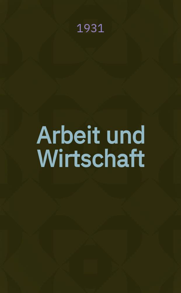Arbeit und Wirtschaft : Halbmonatschrift für volkswirtschaftliche, sozial-politische und gewerkschaftliche Fragen : Organ des Bundes der freien Gewerkschaften, der Arbeitskammern und der Betriebsräte Österreich
