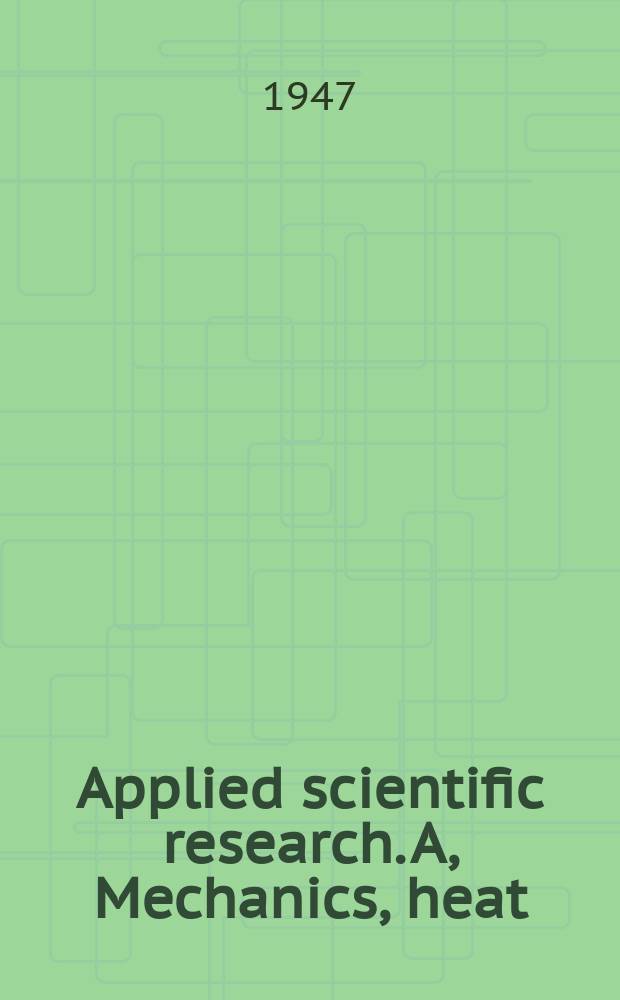 Applied scientific research. A, Mechanics, heat : Reports publishcd unter the auspices of The Central national council for applied scientific research in the Netherlands ..