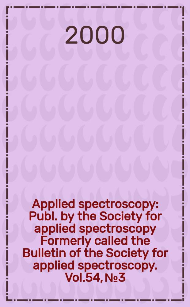 Applied spectroscopy : Publ. by the Society for applied spectroscopy Formerly called the Bulletin of the Society for applied spectroscopy. Vol.54, №3