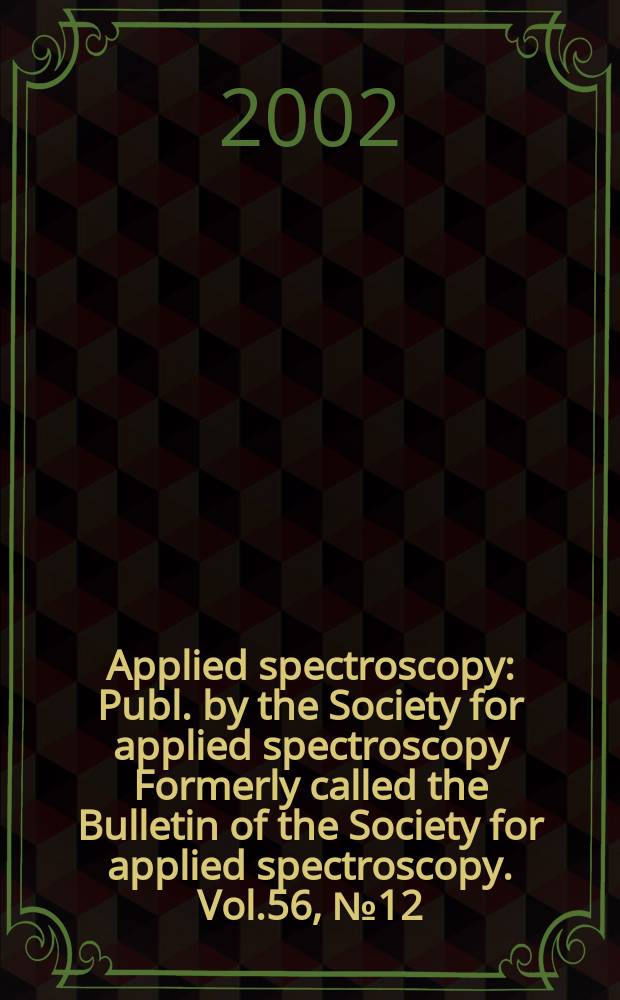 Applied spectroscopy : Publ. by the Society for applied spectroscopy Formerly called the Bulletin of the Society for applied spectroscopy. Vol.56, №12