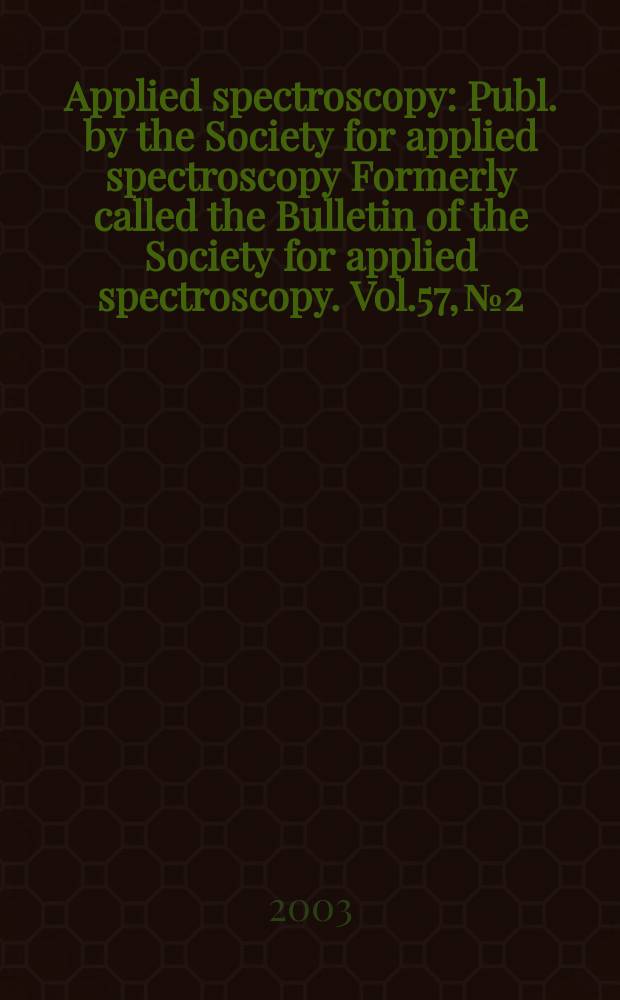Applied spectroscopy : Publ. by the Society for applied spectroscopy Formerly called the Bulletin of the Society for applied spectroscopy. Vol.57, №2