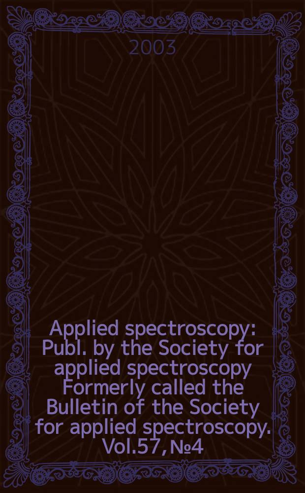 Applied spectroscopy : Publ. by the Society for applied spectroscopy Formerly called the Bulletin of the Society for applied spectroscopy. Vol.57, №4