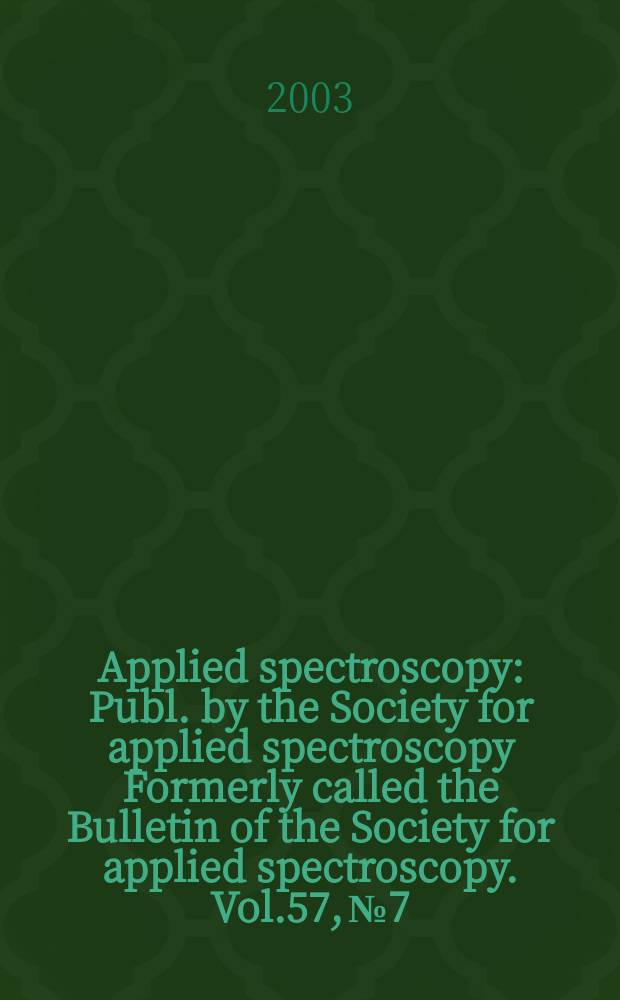Applied spectroscopy : Publ. by the Society for applied spectroscopy Formerly called the Bulletin of the Society for applied spectroscopy. Vol.57, №7