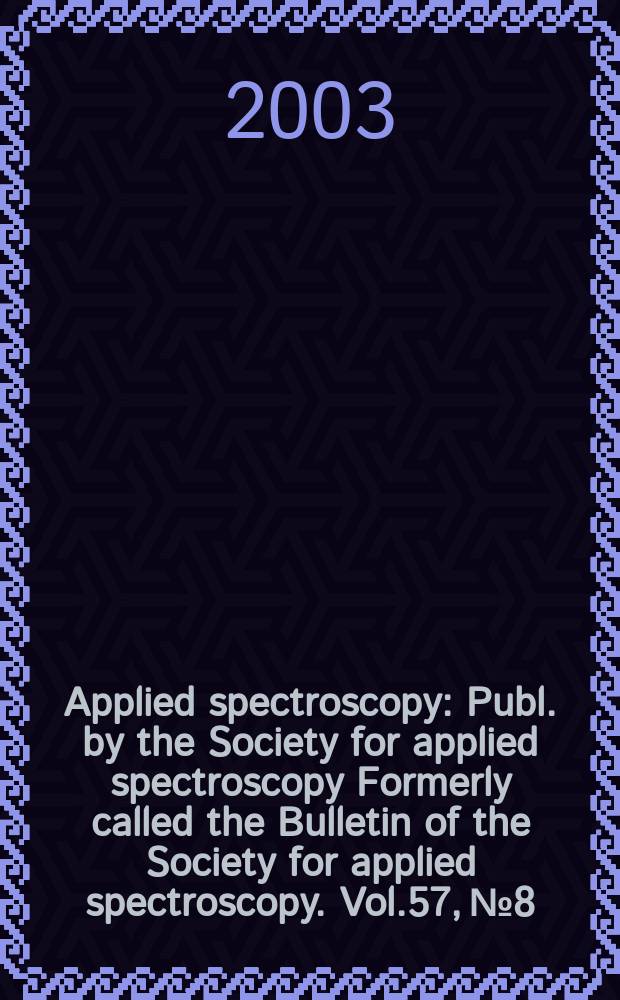 Applied spectroscopy : Publ. by the Society for applied spectroscopy Formerly called the Bulletin of the Society for applied spectroscopy. Vol.57, №8