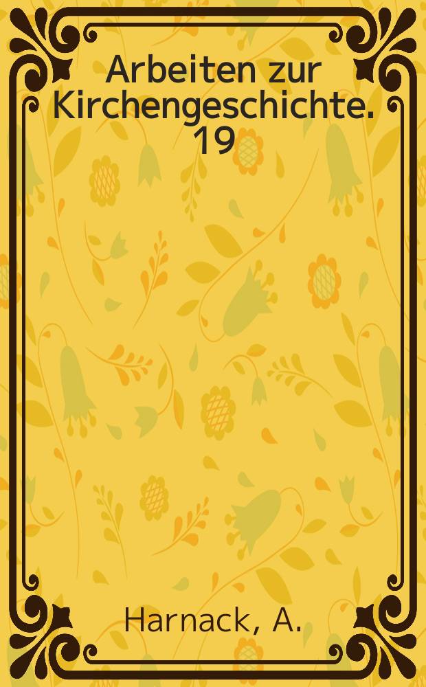 Arbeiten zur Kirchengeschichte. 19 : Studien zur Geschichte des Neuen Testaments und der alten Kirche