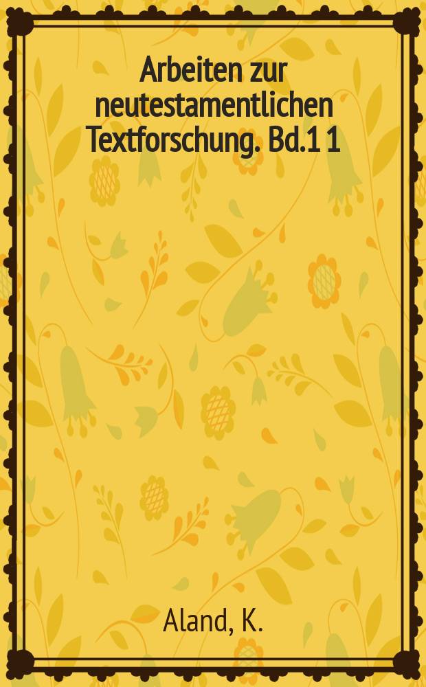 Arbeiten zur neutestamentlichen Textforschung. Bd.1[1] : Kurzgefasste Liste der griechischen Hanschriften des Neuen Testaments