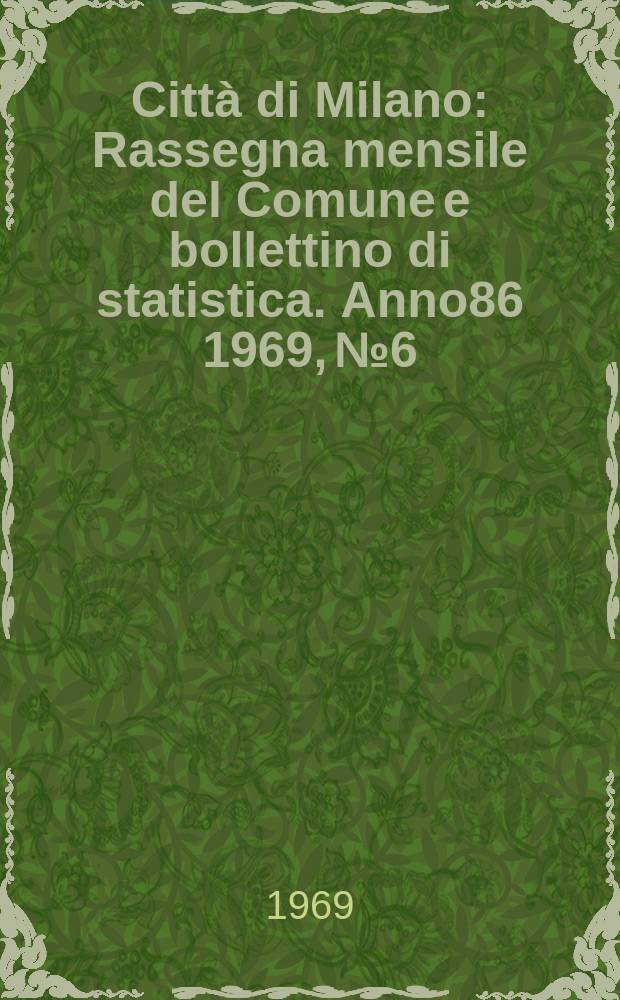 Città di Milano : Rassegna mensile del Comune e bollettino di statistica. Anno86 1969, №6/7 : 1899-1926: Da Mussi a Mangiagalli