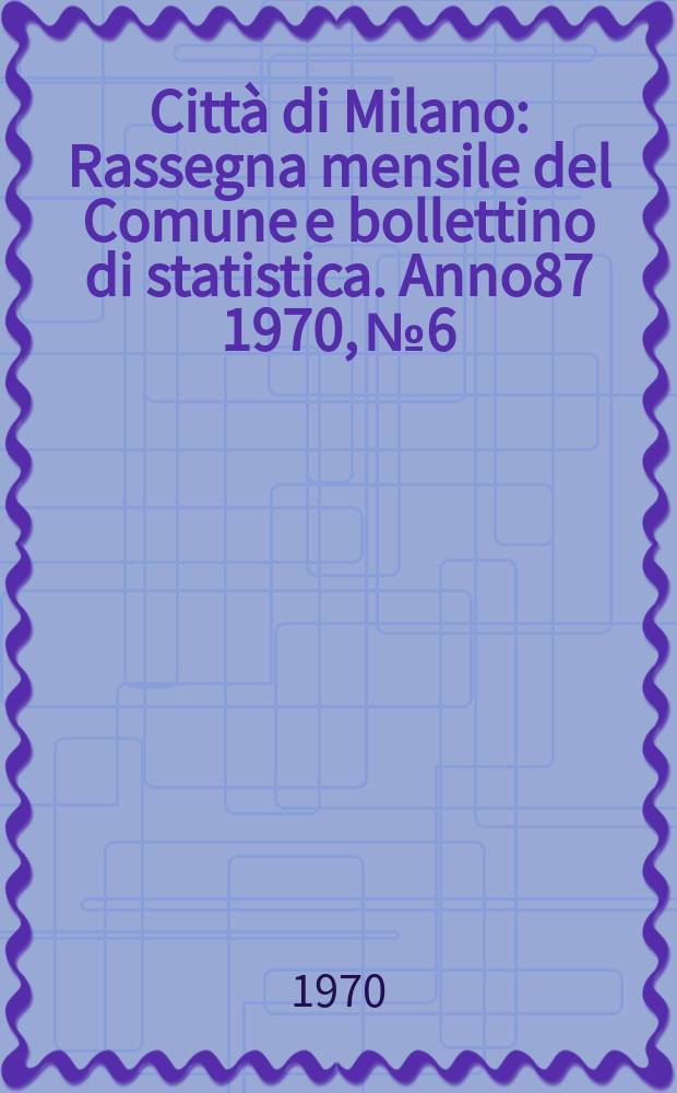 Città di Milano : Rassegna mensile del Comune e bollettino di statistica. Anno87 1970, №6/7 : Come vedo Milano