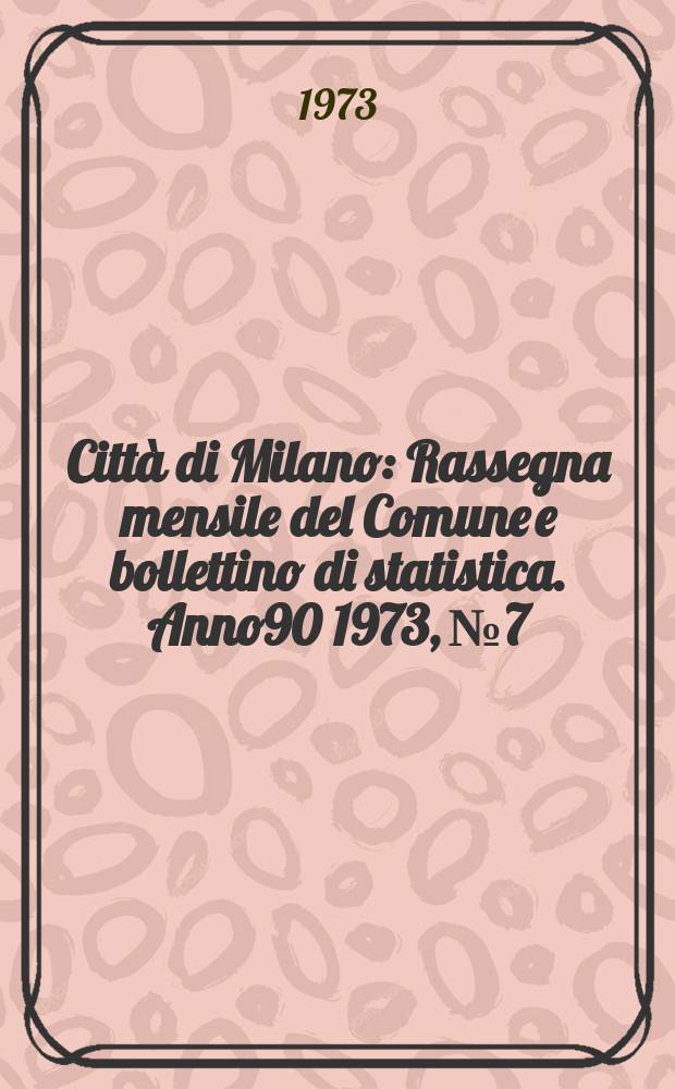 Città di Milano : Rassegna mensile del Comune e bollettino di statistica. Anno90 1973, №7 : La Qualità della vita nelle città