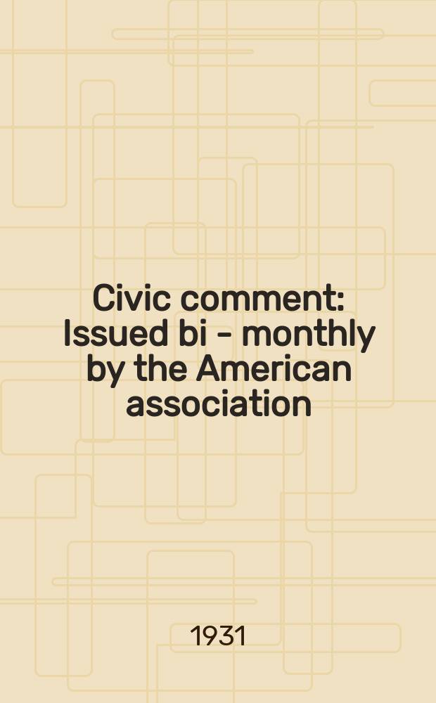 Civic comment : Issued bi - monthly by the American association
