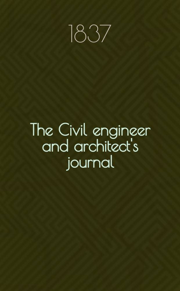 The Civil engineer and architect's journal : Scientific and railway gazette