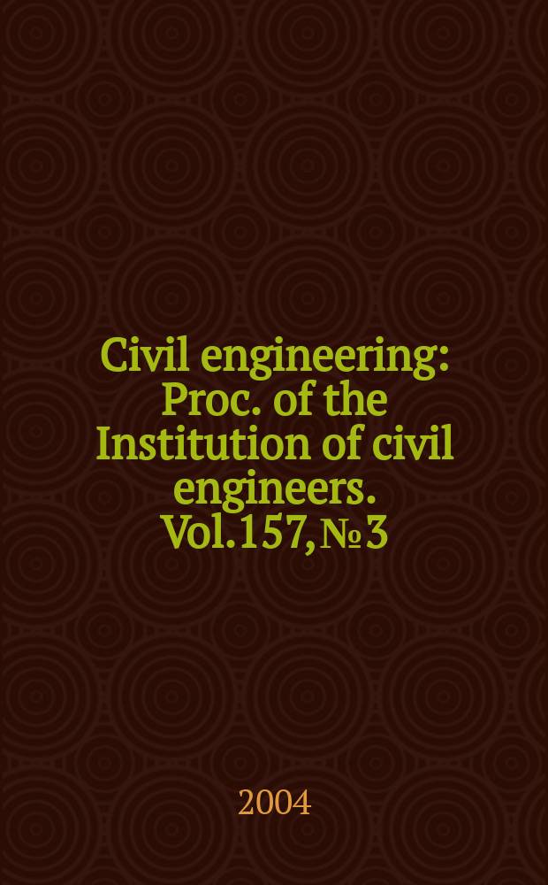 Civil engineering : Proc. of the Institution of civil engineers. Vol.157, №3