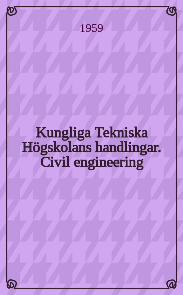 Kungliga Tekniska Högskolans handlingar. Civil engineering