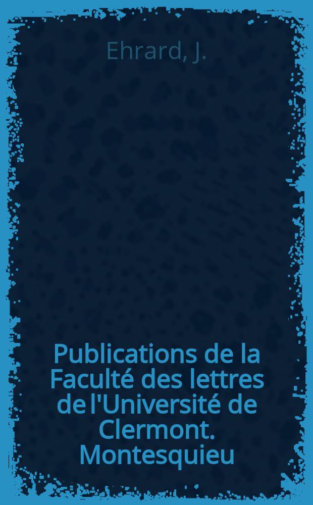 Publications de la Facult&eacute; des lettres de l'Universit&eacute; de Clermont. Montesquieu